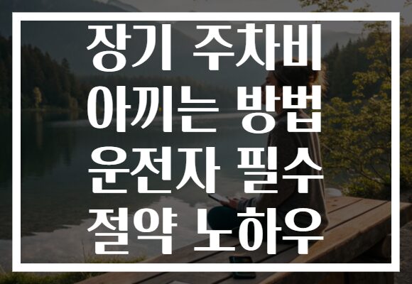 장기 주차비 아끼는 방법 운전자 필수 절약 노하우