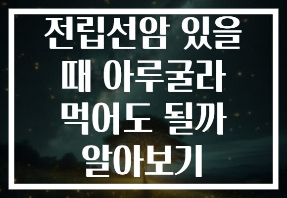 전립선암 있을 때 아루굴라 먹어도 될까 알아보기