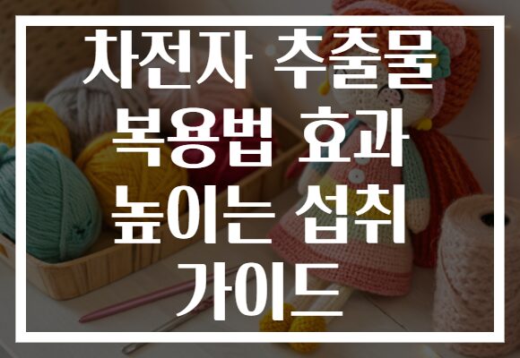 차전자 추출물 복용법 효과 높이는 섭취 가이드