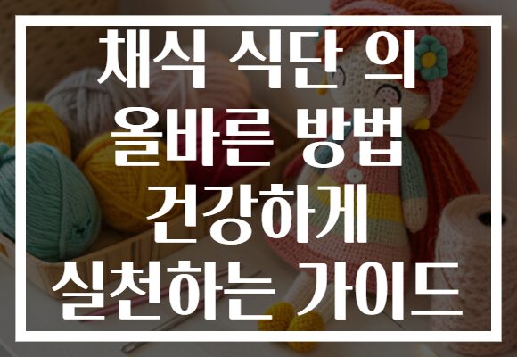 채식 식단 의 올바른 방법 건강하게 실천하는 가이드