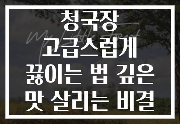청국장 고급스럽게 끓이는 법 깊은 맛 살리는 비결