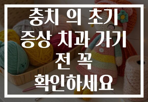 충치 의 초기 증상 치과 가기 전 꼭 확인하세요