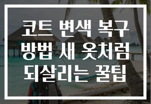 코트 변색 복구 방법 새 옷처럼 되살리는 꿀팁
