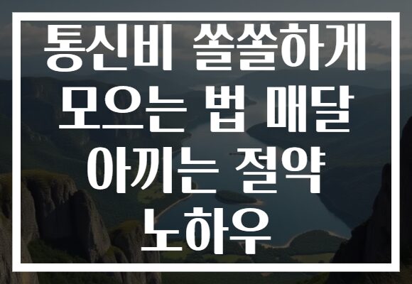 통신비 쏠쏠하게 모으는 법 매달 아끼는 절약 노하우