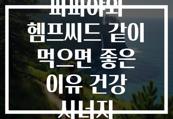 파파야와 헴프씨드 같이 먹으면 좋은 이유 건강 시너지