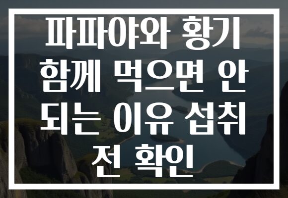 파파야와 황기 함께 먹으면 안 되는 이유 섭취 전 확인