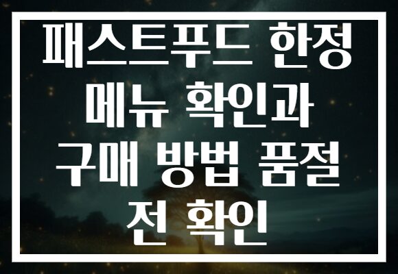 패스트푸드 한정 메뉴 확인과 구매 방법 품절 전 확인