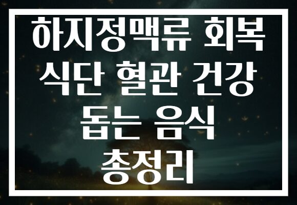 하지정맥류 회복 식단 혈관 건강 돕는 음식 총정리