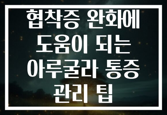 협착증 완화에 도움이 되는 아루굴라 통증 관리 팁