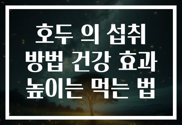 호두 의 섭취 방법 건강 효과 높이는 먹는 법