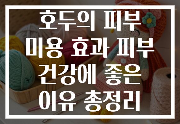 호두의 피부 미용 효과 피부 건강에 좋은 이유 총정리