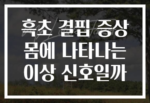 흑초 결핍 증상 몸에 나타나는 이상 신호일까