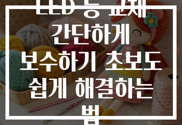 LED 등 교체 간단하게 보수하기 초보도 쉽게 해결하는 법