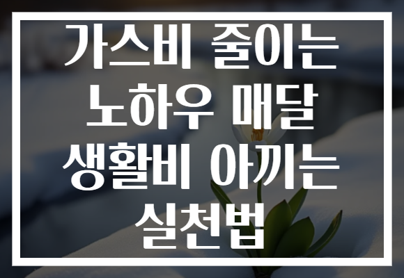 가스비 줄이는 노하우 매달 생활비 아끼는 실천법