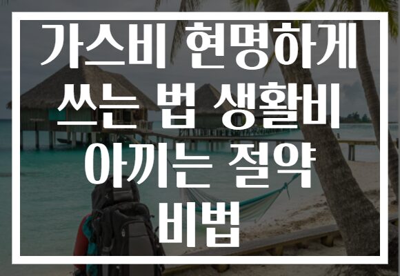 가스비 현명하게 쓰는 법 생활비 아끼는 절약 비법