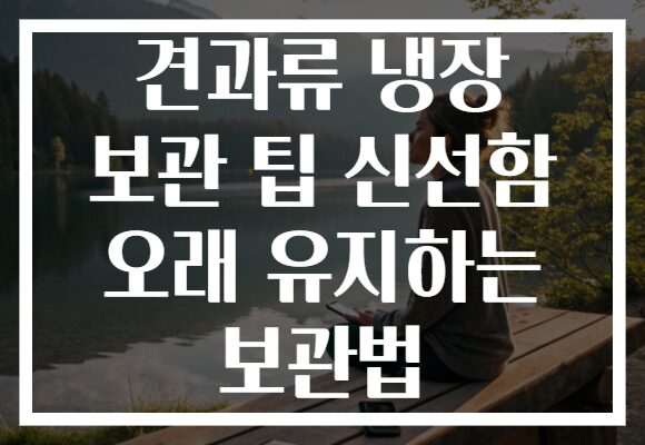 견과류 냉장 보관 팁 신선함 오래 유지하는 보관법