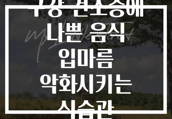 구강 건조증에 나쁜 음식 입마름 악화시키는 식습관