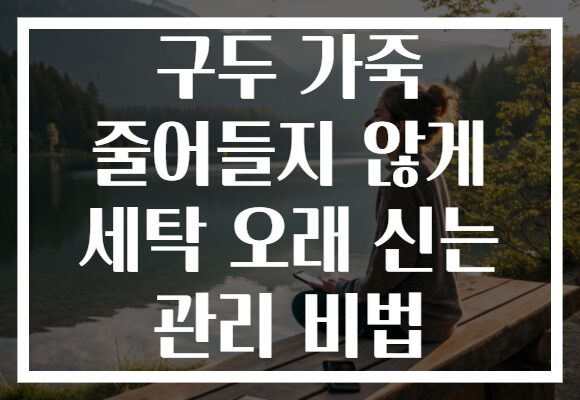 구두 가죽 줄어들지 않게 세탁 오래 신는 관리 비법