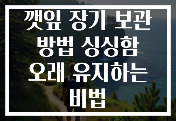 깻잎 장기 보관 방법 싱싱함 오래 유지하는 비법