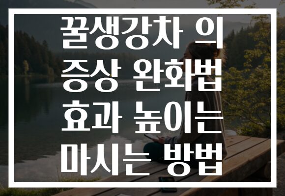 꿀생강차 의 증상 완화법 효과 높이는 마시는 방법