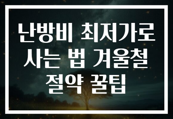 난방비 최저가로 사는 법 겨울철 절약 꿀팁
