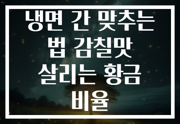 냉면 간 맞추는 법 감칠맛 살리는 황금 비율