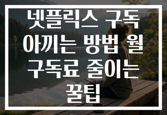 넷플릭스 구독 아끼는 방법 월 구독료 줄이는 꿀팁