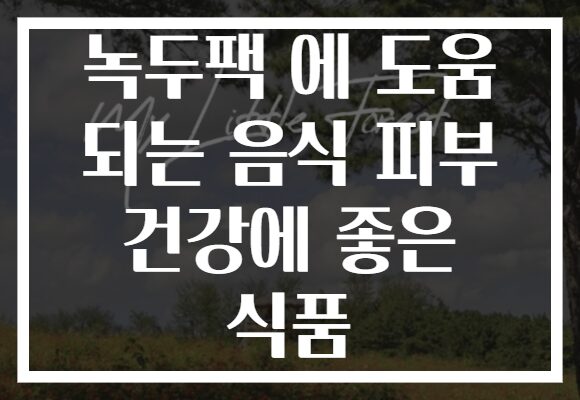 녹두팩 에 도움 되는 음식 피부 건강에 좋은 식품