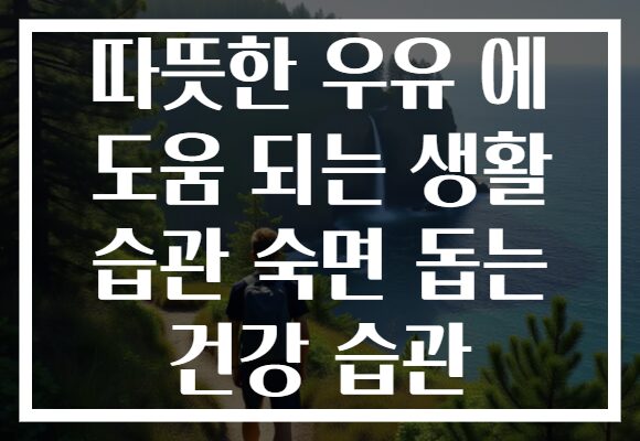 따뜻한 우유 에 도움 되는 생활 습관 숙면 돕는 건강 습관