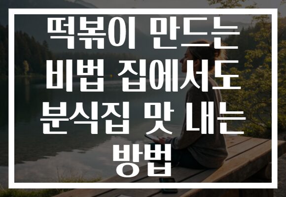 떡볶이 만드는 비법 집에서도 분식집 맛 내는 방법