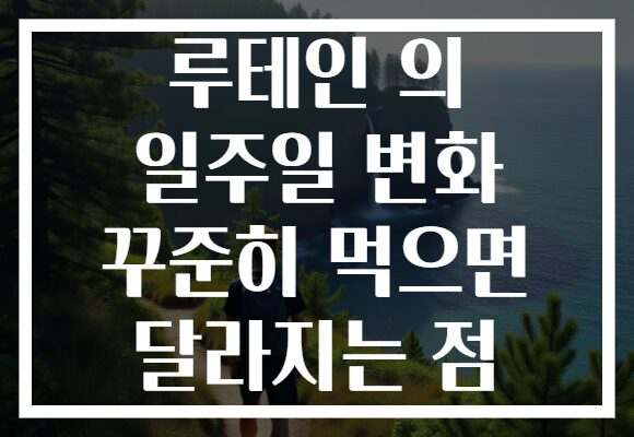 루테인 의 일주일 변화 꾸준히 먹으면 달라지는 점
