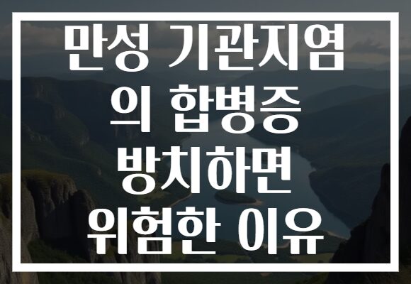 만성 기관지염 의 합병증 방치하면 위험한 이유