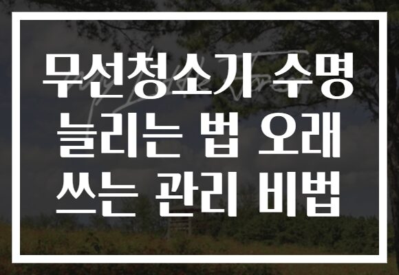 무선청소기 수명 늘리는 법 오래 쓰는 관리 비법