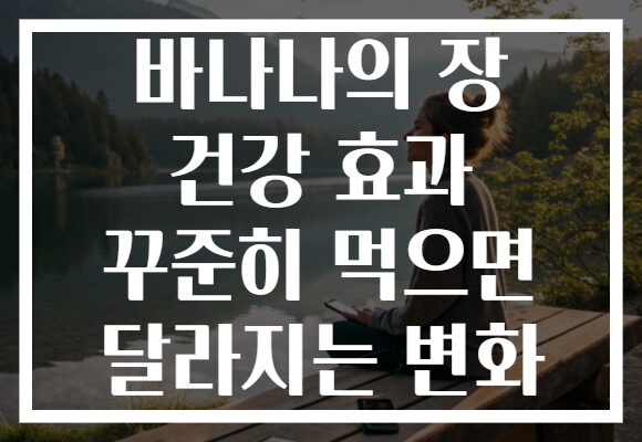 바나나의 장 건강 효과 꾸준히 먹으면 달라지는 변화