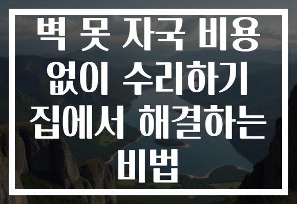 벽 못 자국 비용 없이 수리하기 집에서 해결하는 비법
