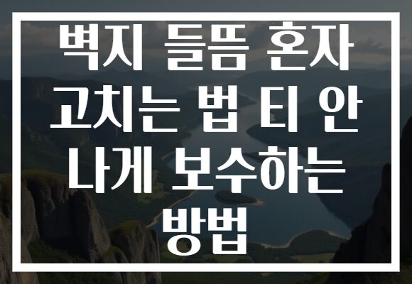 벽지 들뜸 혼자 고치는 법 티 안 나게 보수하는 방법