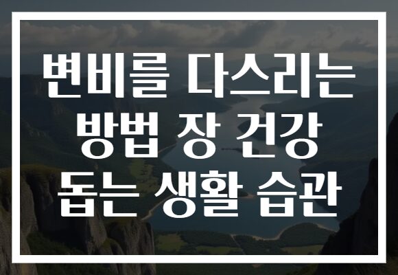 변비를 다스리는 방법 장 건강 돕는 생활 습관