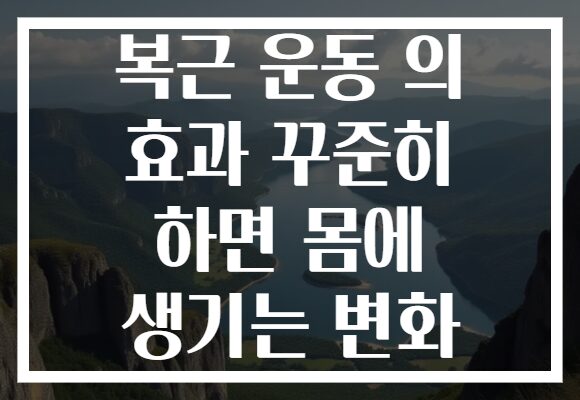 복근 운동 의 효과 꾸준히 하면 몸에 생기는 변화