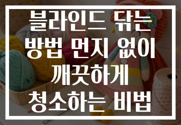 블라인드 닦는 방법 먼지 없이 깨끗하게 청소하는 비법