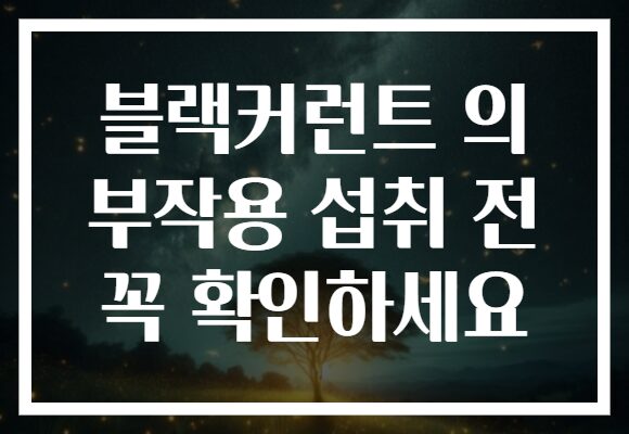 블랙커런트 의 부작용 섭취 전 꼭 확인하세요
