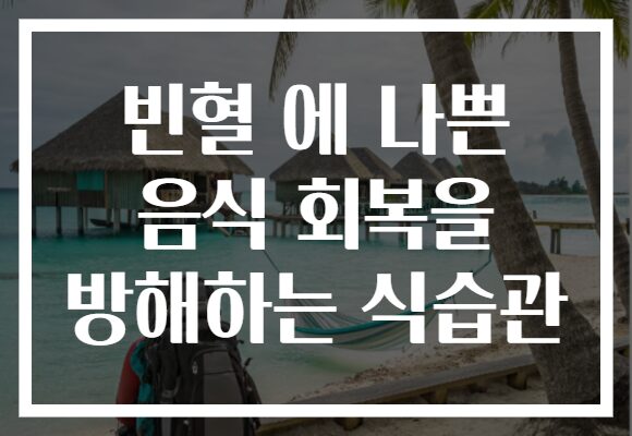 빈혈 에 나쁜 음식 회복을 방해하는 식습관