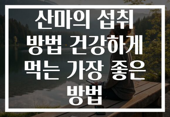 산마의 섭취 방법 건강하게 먹는 가장 좋은 방법