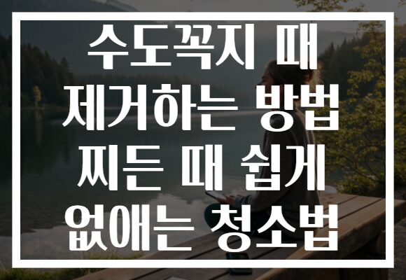 수도꼭지 때 제거하는 방법 찌든 때 쉽게 없애는 청소법