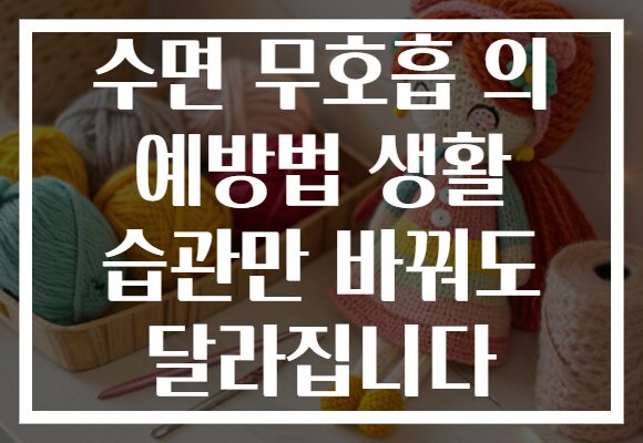 수면 무호흡 의 예방법 생활 습관만 바꿔도 달라집니다