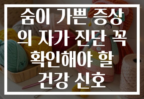 숨이 가쁜 증상 의 자가 진단 꼭 확인해야 할 건강 신호