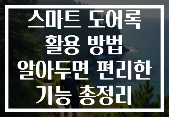 스마트 도어록 활용 방법 알아두면 편리한 기능 총정리
