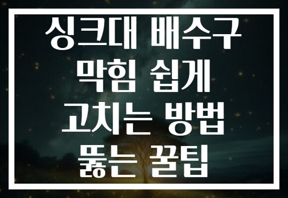 싱크대 배수구 막힘 쉽게 고치는 방법 뚫는 꿀팁