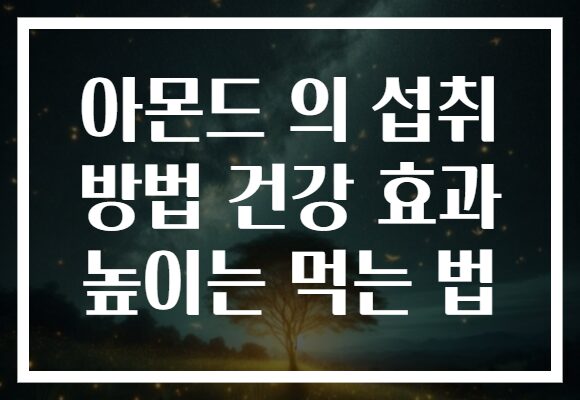 아몬드 의 섭취 방법 건강 효과 높이는 먹는 법