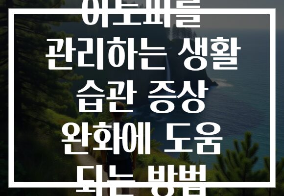 아토피를 관리하는 생활 습관 증상 완화에 도움 되는 방법