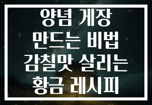 양념 게장 만드는 비법 감칠맛 살리는 황금 레시피